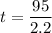 t = \dfrac{95}{2.2}