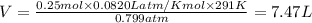 V=\frac{0.25mol\times 0.0820 L atm/K mol\times 291K}{0.799atm}=7.47L