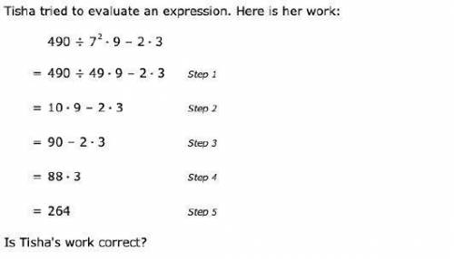 Tisha tried to evaluate an expression. Here is her work: 490÷729–23 = 490÷499–23 Step 1 = 109–23 Ste