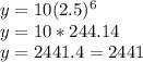y = 10 (2.5)^6\\y = 10  *244.14\\y = 2441.4 = 2441