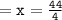 =\tt x =  \frac{44}{4}