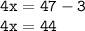 \tt4x = 47 - 3 \\ 4x = 44