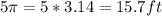 5\pi =5*3.14=15.7 ft