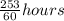 \frac{253}{60} hours