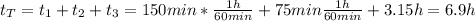 t_{T} = t_{1} + t_{2} + t_{3} = 150 min*\frac{1 h}{60 min} + 75 min\frac{1 h}{60 min} + 3.15 h = 6.9 h