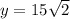 y = 15 \sqrt{2}