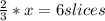 \frac{2}{3}*x=6 slices