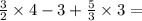  \frac{3}{2} \times 4 - 3 + \frac{5}{3}  \times 3 = 