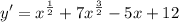 \displaystyle y' = x^{\frac{1}{2}} + 7x^{\frac{3}{2}} - 5x + 12