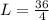 L =\frac{36}{4}