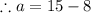 \therefore a = 15-8