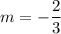 \displaystyle m = -\frac{2}{3}