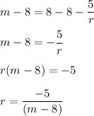 m-8=8-8-\dfrac{5}{r}\\\\m-8=-\dfrac{5}{r}\\\\r(m-8)=-5\\\\r=\dfrac{-5}{(m-8)}