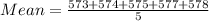 Mean = \frac{573+ 574+ 575+ 577+ 578}{5}