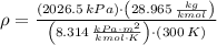 \rho = \frac{(2026.5\,kPa)\cdot \left(28.965\,\frac{kg}{kmol} \right)}{\left(8.314\,\frac{kPa\cdot m^{2}}{kmol\cdot K} \right)\cdot (300\,K)}