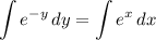 \displaystyle \int {e^{-y}} \, dy = \int {e^x} \, dx