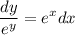 \displaystyle \frac{dy}{e^y} = e^x dx