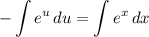 \displaystyle -\int {e^u} \, du = \int {e^x} \, dx