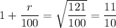 1 + \dfrac{r}{100}   =\sqrt{ \dfrac{121}{100}} = \dfrac{11}{10}