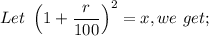 Let \  \left ( 1 + \dfrac{r}{100} \right ) ^{2} = x, we \ get;