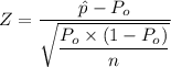 Z = \dfrac{\hat p - P_o}{\sqrt{ \dfrac{P_o\times (1-P_o) } {n} }}