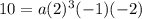 10=a(2)^3(-1)(-2)