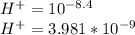 H^+ = 10^{-8.4}\\H^+ = 3.981 * 10^{-9}