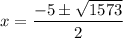 \displaystyle x=\frac{-5\pm\sqrt{1573}}{2}