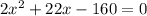 2x^{2}  + 22x - 160 = 0