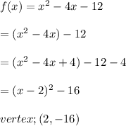 f(x)=x^{2} - 4x - 12\\\\=(x^{2}-4x)-12\\\\=(x^{2}-4x+4)-12-4\\\\=(x-2)^2 -16\\\\vertex;(2,-16)