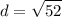 \displaystyle d = \sqrt{52}