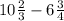 10 \frac{2}{3} - 6 \frac{3}{4}