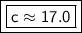 \boxed {\boxed {\sf c \approx 17.0}}