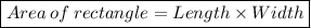 \boxed{Area\:of\:rectangle=Length \times Width}