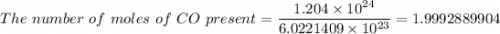 The \ number  \ of  \ moles  \ of  \ CO \  present = \dfrac{ 1.204 \times 10^{24} }{6.0221409 \times 10^{23}} = 1.9992889904