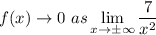 f(x) \rightarrow 0 \ as  \lim\limits_{x \to \pm \infty}  \dfrac{7  }{x^2  }