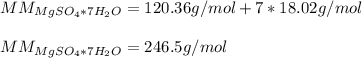 MM_{MgSO_4* 7H_2O}=120.36 g/mol+7*18.02g/mol\\\\MM_{MgSO_4* 7H_2O}=246.5g/mol