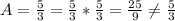 A=\frac{5}{3} = \frac{5}{3}*\frac{5}{3}  = \frac{25}{9} \neq \frac{5}{3}\\