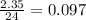 \frac{2.35}{24} = 0.097\\