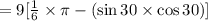 = 9[\frac{1}{6} \times \pi - (\sin 30 \times \cos 30)]