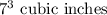 7^3\text{ cubic inches}