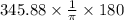 345.88 \times   \frac{1}{\pi }  \times 180