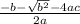 \frac{-b-\sqrt{b^2} -4ac }{2a}