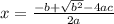 x =\frac{-b+\sqrt{b^2}-4ac }{2a}