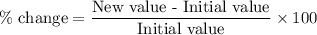 \%\text{ change}=\dfrac{\text{New value - Initial value}}{\text{Initial value}}\times 100