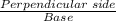 \frac{Perpendicular\;side}{Base}