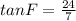 tanF=\frac{24}{7}