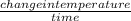 \frac{change in temperature}{time}