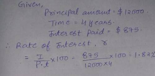 A vet borrows $12,000 for 4 years. The total interest paid was $875. What was the interest rate on t