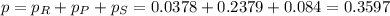 p = p_R + p_P + p_S = 0.0378 + 0.2379 + 0.084 = 0.3597